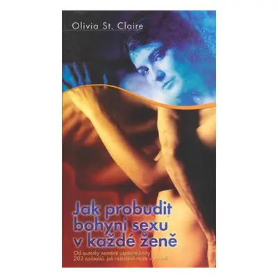 Jak probudit bohyni sexu v každé ženě (Olivia St. Claire)