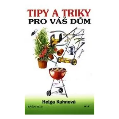 Tipy a triky pro váš dům (Helga Kuhn)