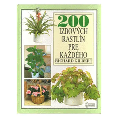 200 izbových rastlín pre každého (Richard Gilbert) (slovensky)