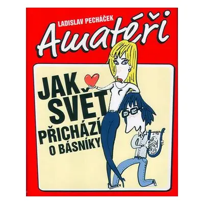 Amatéři aneb Jak svět přichází o básníky (Ladislav Pecháček)