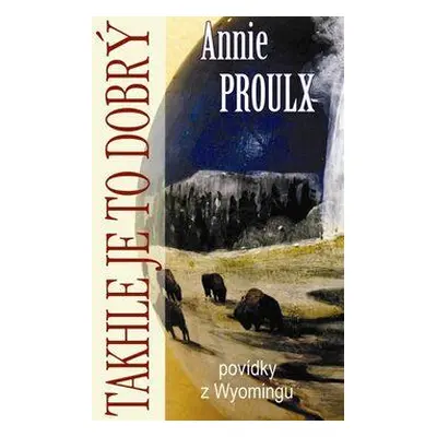 Takhle je to dobrý (Proulx Annie)