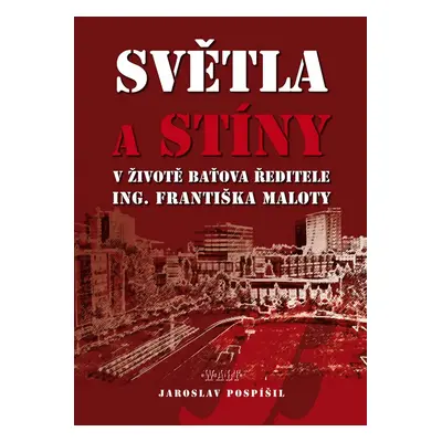 Světla a stíny v životě Baťova ředitele Ing. Františka Maloty (Hana Pospíšilová)