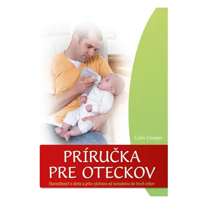 Príručka pre oteckov - Starostlivosť o dieťa a jeho výchova do troch rokov (Colin Cooper) (slove