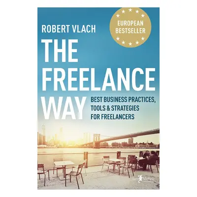 The Freelance Way (Best Business Practices, Tools & Strategies for Freelancers) (Robert Vlach)