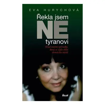 Řekla jsem ne tyranovi - Osud známé zpěvačky, která se stala obětí domácího násilí (Eva Hurychov