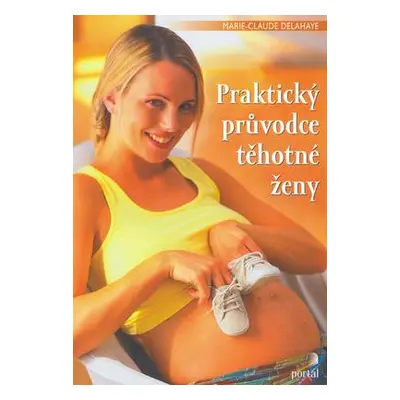 Praktický průvodce těhotné ženy (Marie Claude Delahaye)