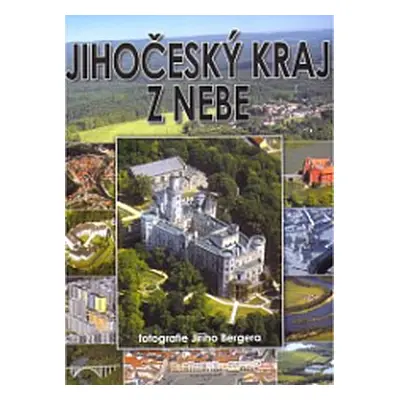 Jihočeský kraj z nebe (Berger, Jiří,Mazný, Petr,Hůrka, Zdeněk,Flachs, Petr)