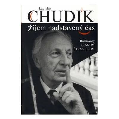 Ladislav Chudík Žijem nadstavený čas (Ján Štrasser) (slovensky)