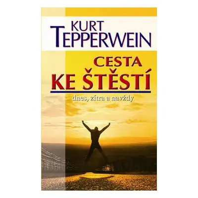 Cesta ke štěstí dnes, zítra a navždy (Kurt Tepperwein)