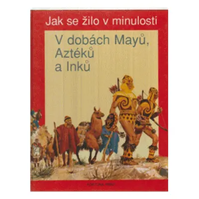 Jak se žilo v minulosti - V dobách Mayů, Aztéků a Inků (Louis-René Nougier)