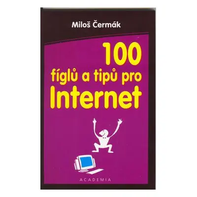 100 fíglů a tipů pro Internet (Miloš Čermák)