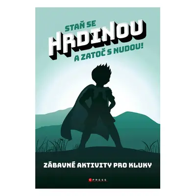 Staň se hrdinou a zatoč s nudou! - Zábavné aktivity pro kluky (Zuzana Neubauerová)