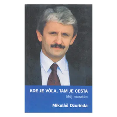 Kde je vôl̕a, tam je cesta - môj maratón (Mikuláš Dzurinda) (slovensky)