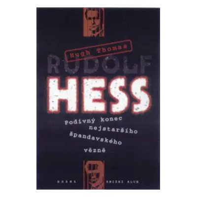 Rudolf Hess : Podivný konec nejstaršího Špandavského vězně (Thomas, Hugh)