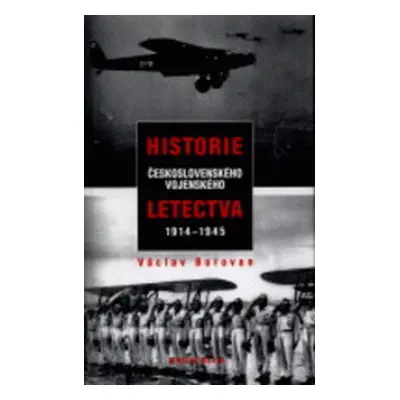 Historie československého vojenského letectva 1914-1945 (Václav Borovan)