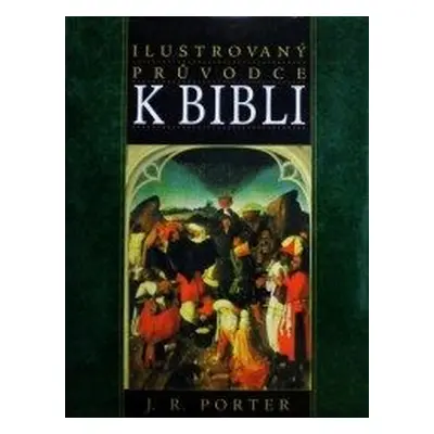 Ilustrovaný průvodce k Bibli (J.A. Porter)