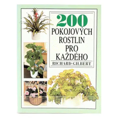 200 pokojových rostlin pro každého (Gilbert, Richard,Ryška, Vladimír)