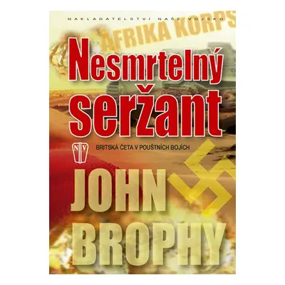 Nesmrtelný seržant - Britská četa v pouštních bojích (John Brophy)