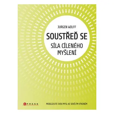 Soustřeď se - Síla cíleného myšlení (Jürgen Wolf)