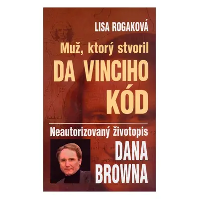 Muž, ktorý stvoril Da Vinciho kód (Lisa Rogaková) (slovensky)