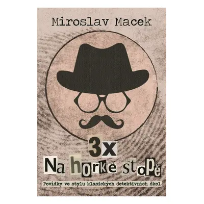 3 x na horké stopě - Tři příběhy s detektivní zápletkou (Miroslav Macek)