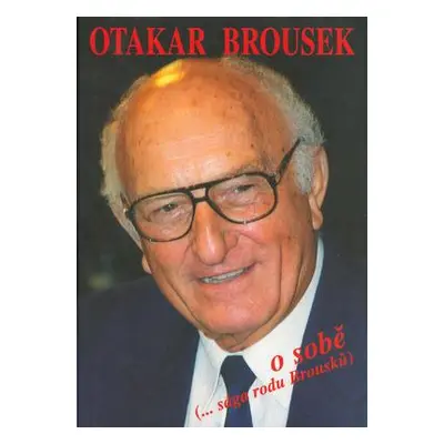 Otakar Brousek o sobě (...sága rodu Brousků) (Otakar Brousek st.)