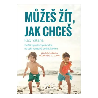 Můžeš žít, jak chceš - Další inspirativní průvodce na vaší kouzelné cestě životem (Katy Yaksha)