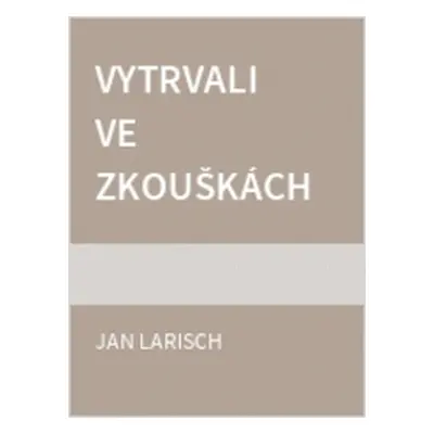 Vytrvali ve zkouškách (Jan Larisch)