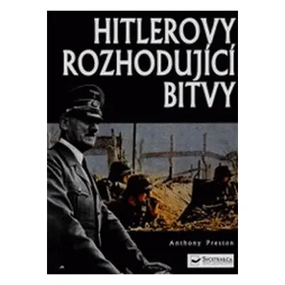 Hitlerovy rozhodující bitvy (Anthony Preston)