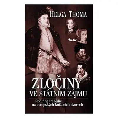 Zločiny ve státním zájmu. Rodinné tragédie na evropských knížecích dvorech (Helga Thoma)