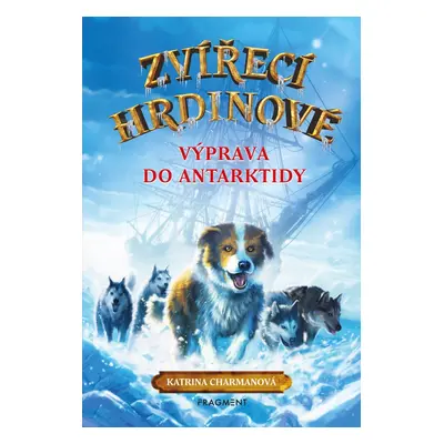 Zvířecí hrdinové Výprava do Antarktidy (Katrina Charmanová)