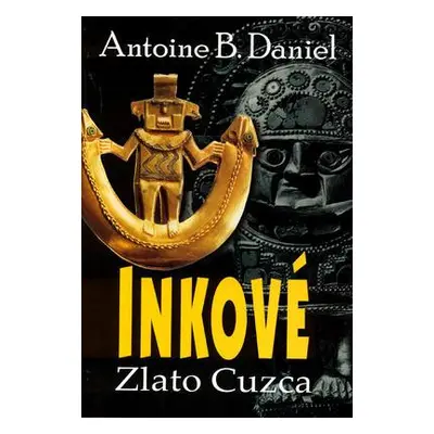 Inkové Zlato Cuzca (Antoine B. Daniel)