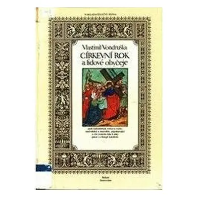 Církevní rok a lidové obyčeje, aneb, Kalendárium světců a světic, mučedníků a mučednic, pojednáv