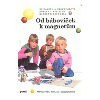 Od báboviček k magnetům (Williams, Robert A,Kuba, Petr,Rockwell, Robert E,Sherwood, Elizabeth A)