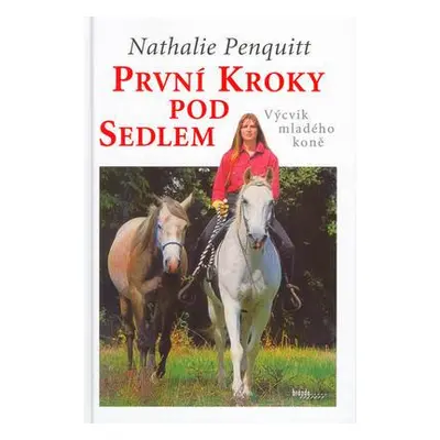 První kroky pod sedlem. Výcvik mladého koně (Penquit, Nathalie)