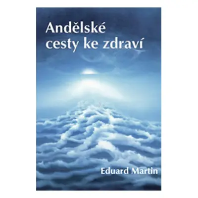 Andělské cesty ke zdraví (Eduard Martin)