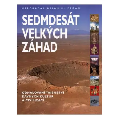 Sedmdesát velkých záhad : odhalování tajemství dávných kultur a civilizací (Fagan Brian)