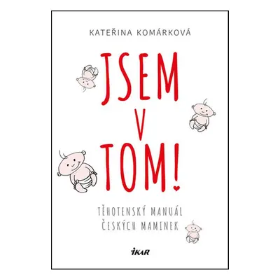 Jsem v tom! Těhotenský manuál českých maminek (Kateřina Komárková)