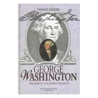 George Washington: prezident u kolébky velmoci - Franz Herre (Franz Herre)