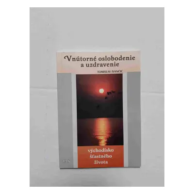 Vnútorné oslobodenie a uzdravenie - východisko šťastného života : zborník prednášok ... zo semin