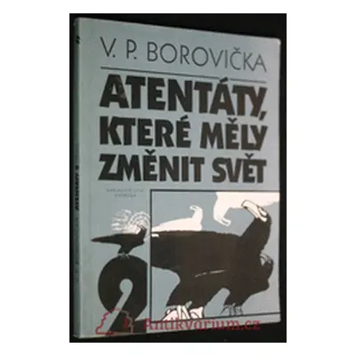 Atentáty, které měly změnit svět (Václav Pavel Borovička)