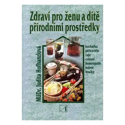 Zdraví pro ženu a dítě přírodními prostředky (Judita Hofhanzlová)