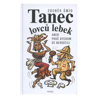 Tanec lovců lebek aneb Proč bychom se nevrátili (Zdeněk Šmíd)