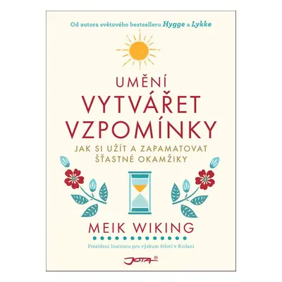 Umění vytvářet vzpomínky - Jak si vytvořit a zapamatovat šťastné okamžiky. (Meik Wiking)