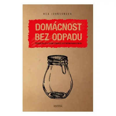 Domácnost bez odpadu - Jak si zásadně zjednodušit život snížením produkce odpadu (Bea Johnsonová