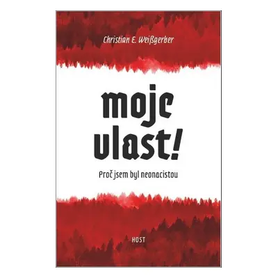 Moje vlast! - Proč jsem byl neonacistou (Christian E. Weissgerber)