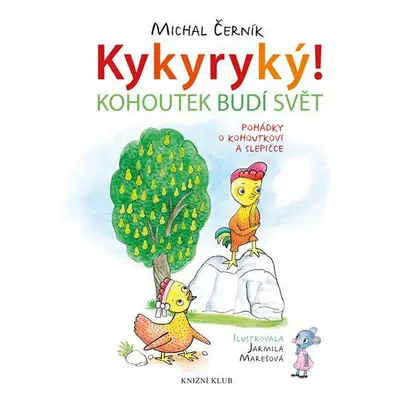 Kykyryký 1: Kohoutek budí svět. Pohádky o kohoutkovi a slepičce (Michal Černík)