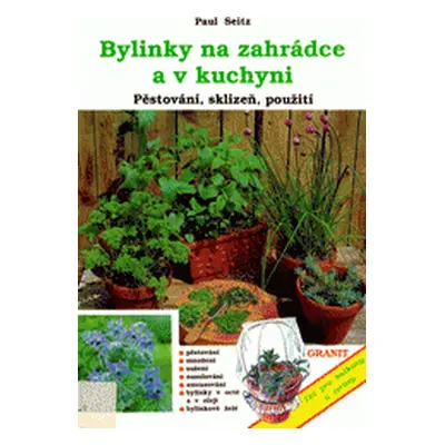 Bylinky na zahrádce a v kuchyni : Pěstování, sklizeň, použití (Paul Seitz)