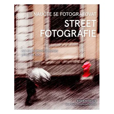 Naučte se fotografovat street fotografie - Jak na podmanivé snímky přímo na ulici (Bryan Peterso