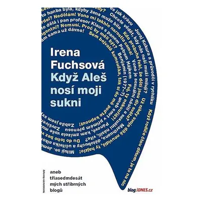 Když Aleš nosí moji sukni aneb třiasedmdesát mých stříbrných blogů (Irena Fuchsová)